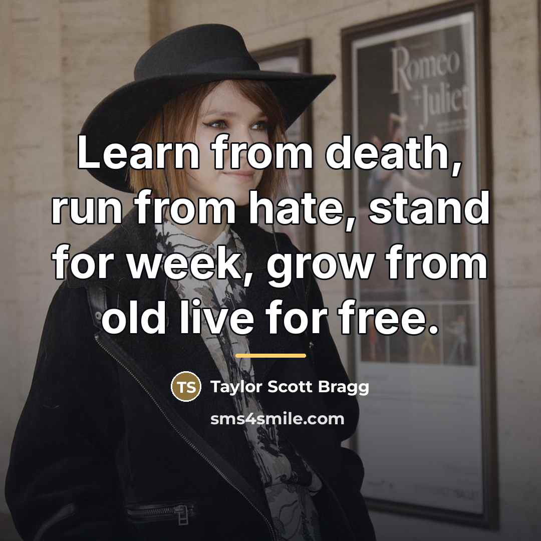 “Learn from death, run from hate, stand for week, grow…” quote by Taylor Scott Bragg