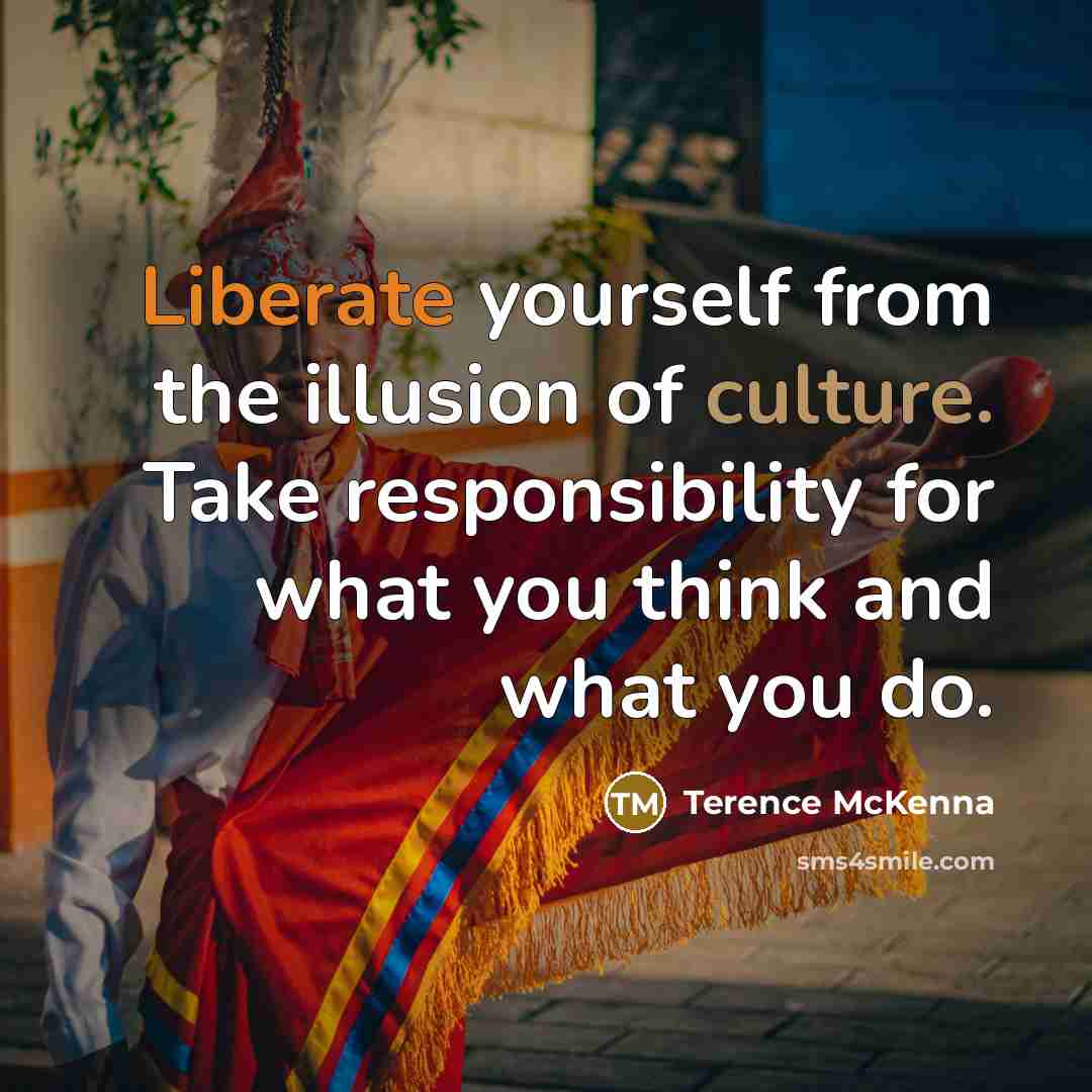 “Liberate yourself from the illusion of culture. Take responsibility for…” quote by Terence McKenna