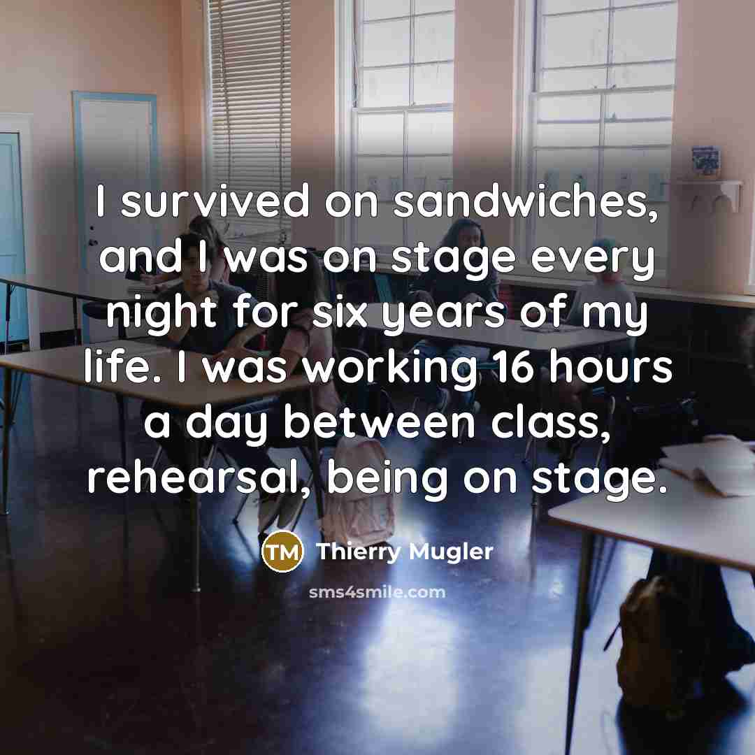 “I survived on sandwiches, and I was on stage every…” quote by Thierry Mugler