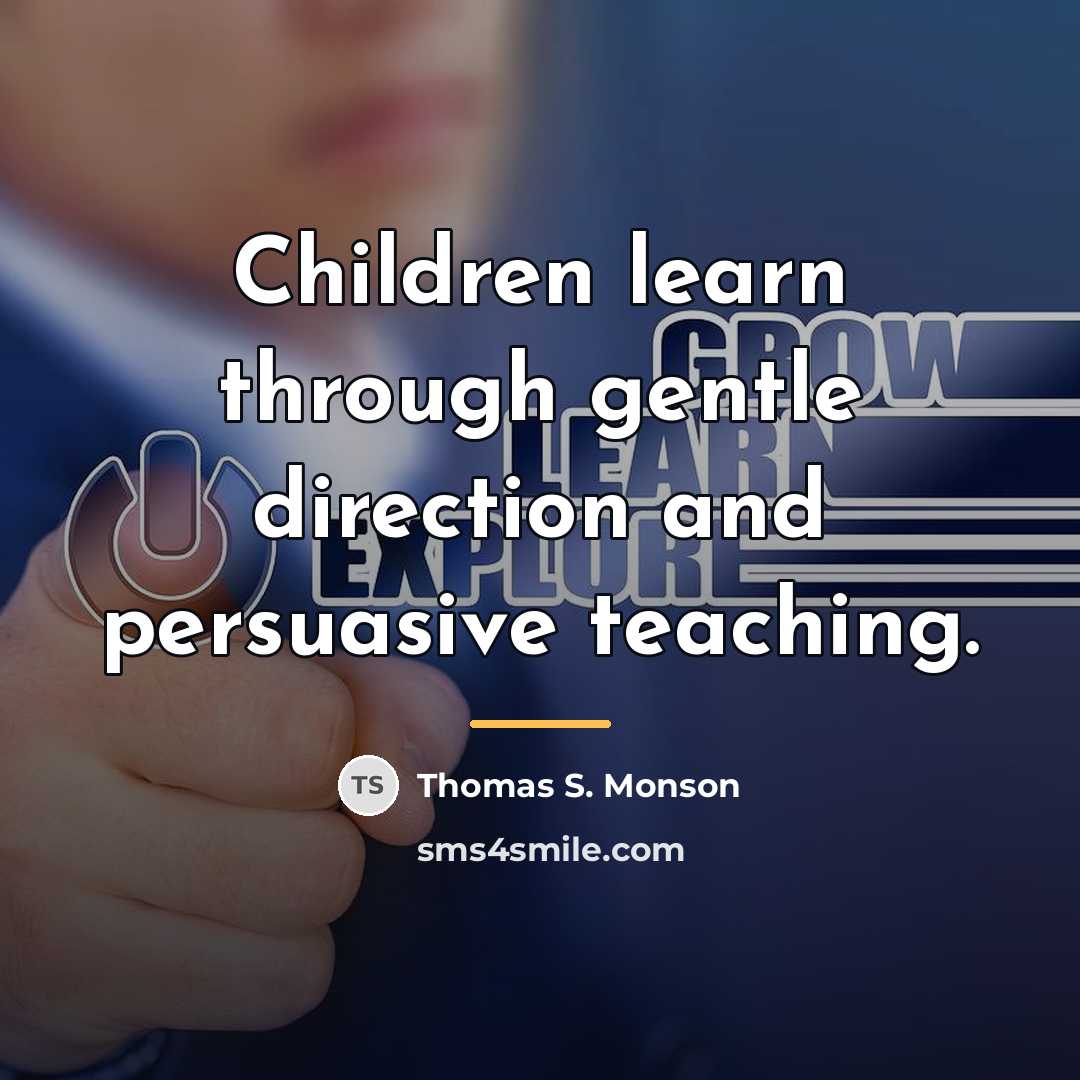 “Children learn through gentle direction and persuasive teaching.…” quote by Thomas S. Monson