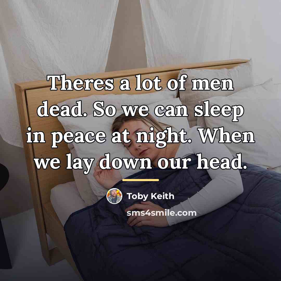 “Theres a lot of men dead. So we can sleep…” quote by Toby Keith