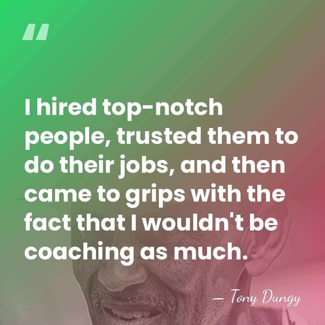 I hired top-notch people, trusted them to do their jobs, and then&hellip; - Tony Dungy