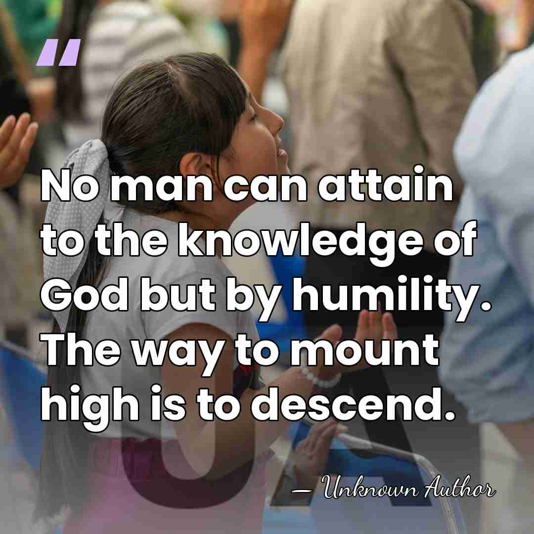 No man can attain to the knowledge of God but by humility.&hellip; - Unknown Author