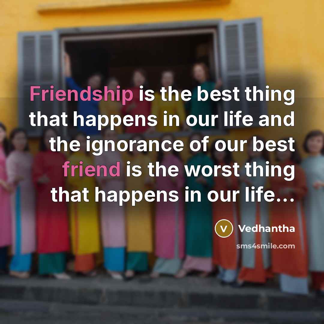 “Friendship is the best thing that happens in our life…” quote by Vedhantha