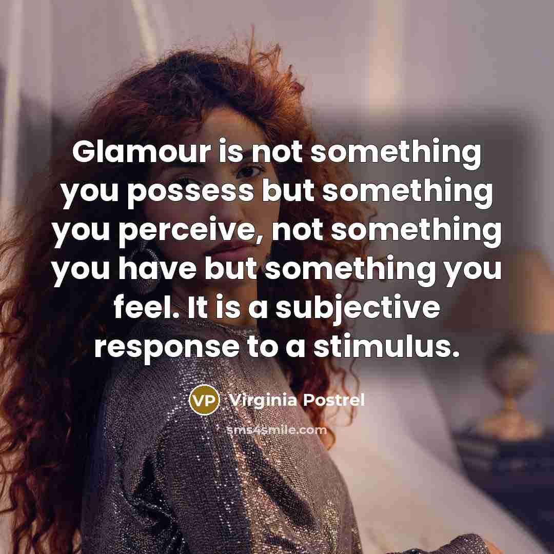 “Glamour is not something you possess but something you perceive,…” quote by Virginia Postrel
