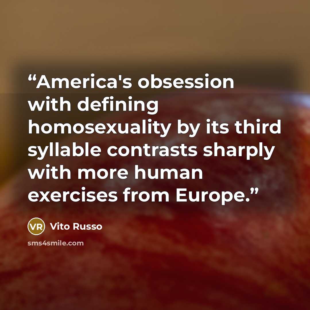 “America's obsession with defining homosexuality by its third syllable contrasts sharply with more human exercises from Europe.” quote by Vito Russo