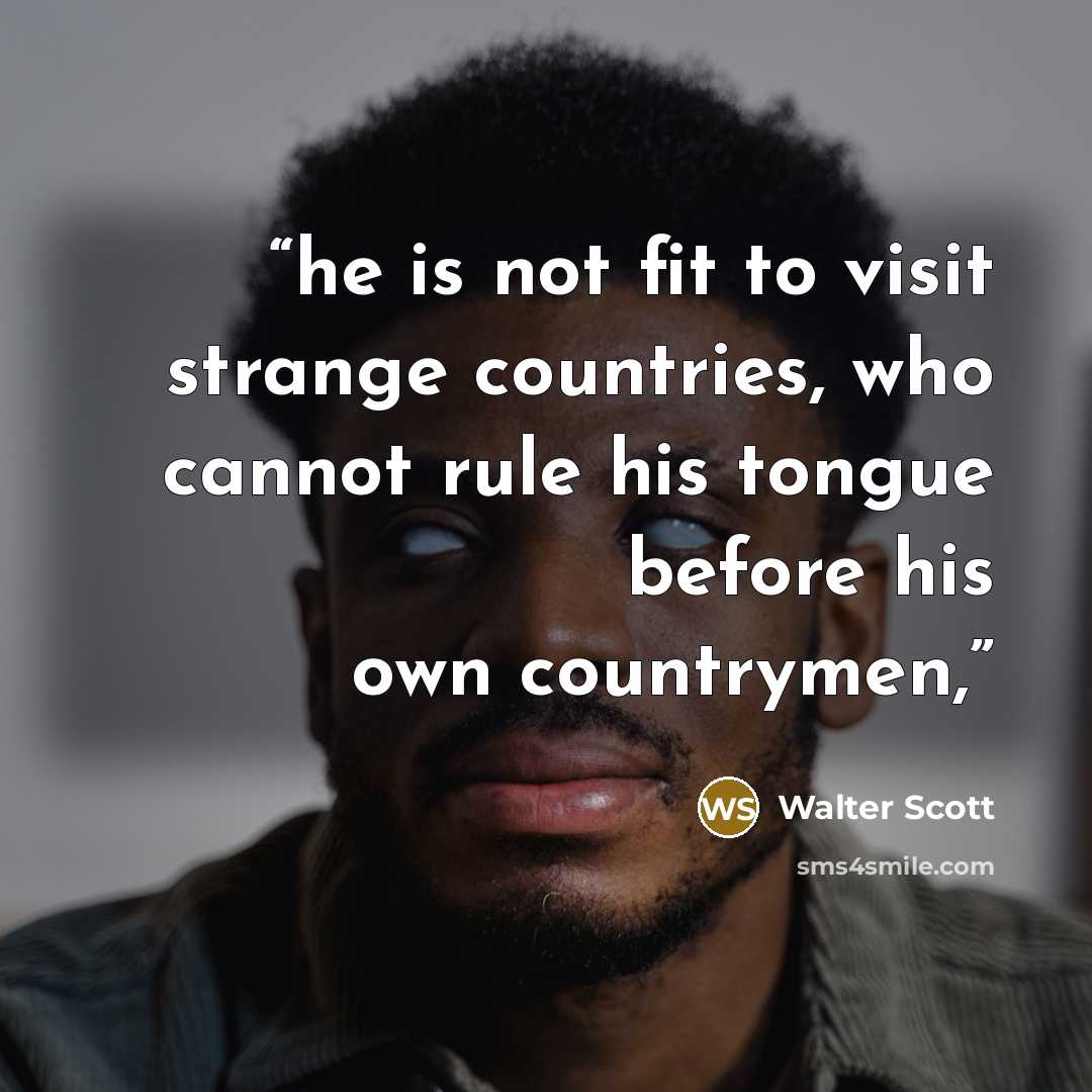 “he is not fit to visit strange countries, who cannot rule his tongue before his own countrymen,” quote by Walter Scott