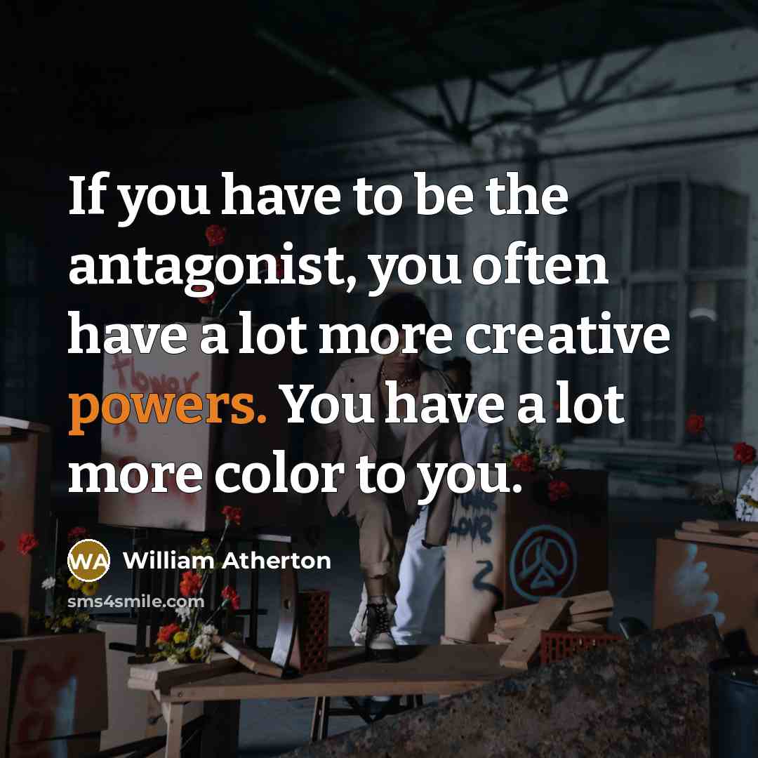 “If you have to be the antagonist, you often have…” quote by William Atherton