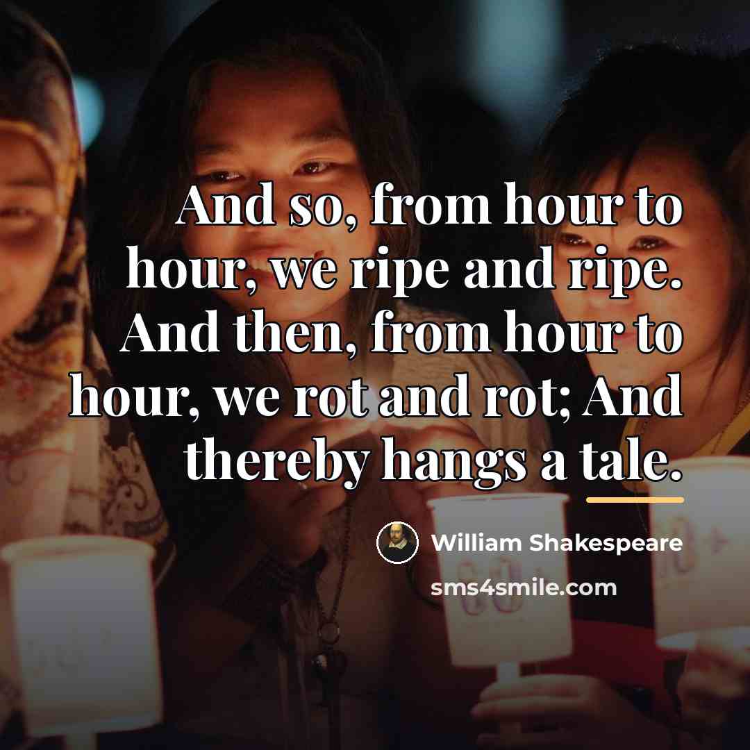 “And so, from hour to hour, we ripe and ripe.…” quote by William Shakespeare