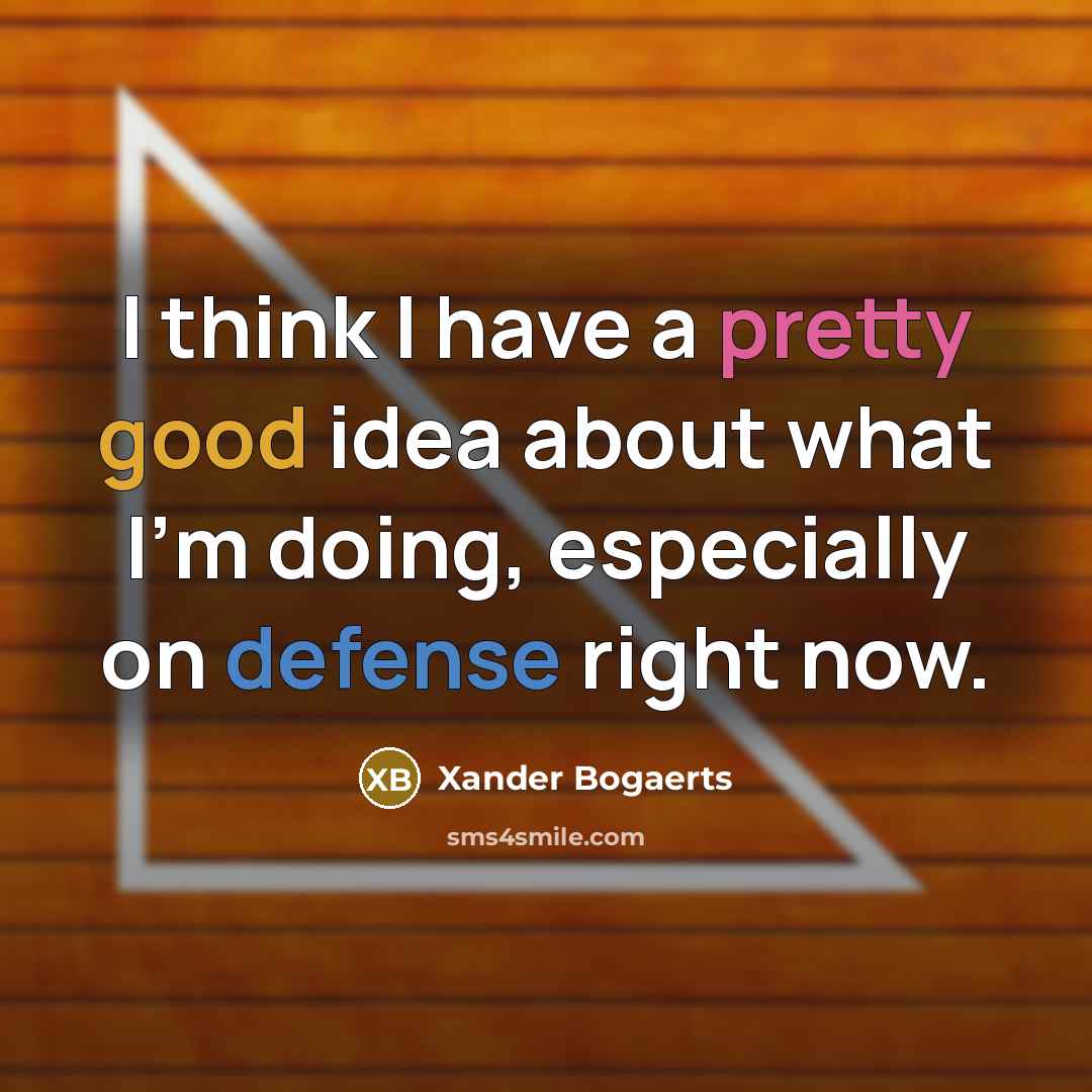 “I think I have a pretty good idea about what I'm doing, especially on defense right now.” quote by Xander Bogaerts