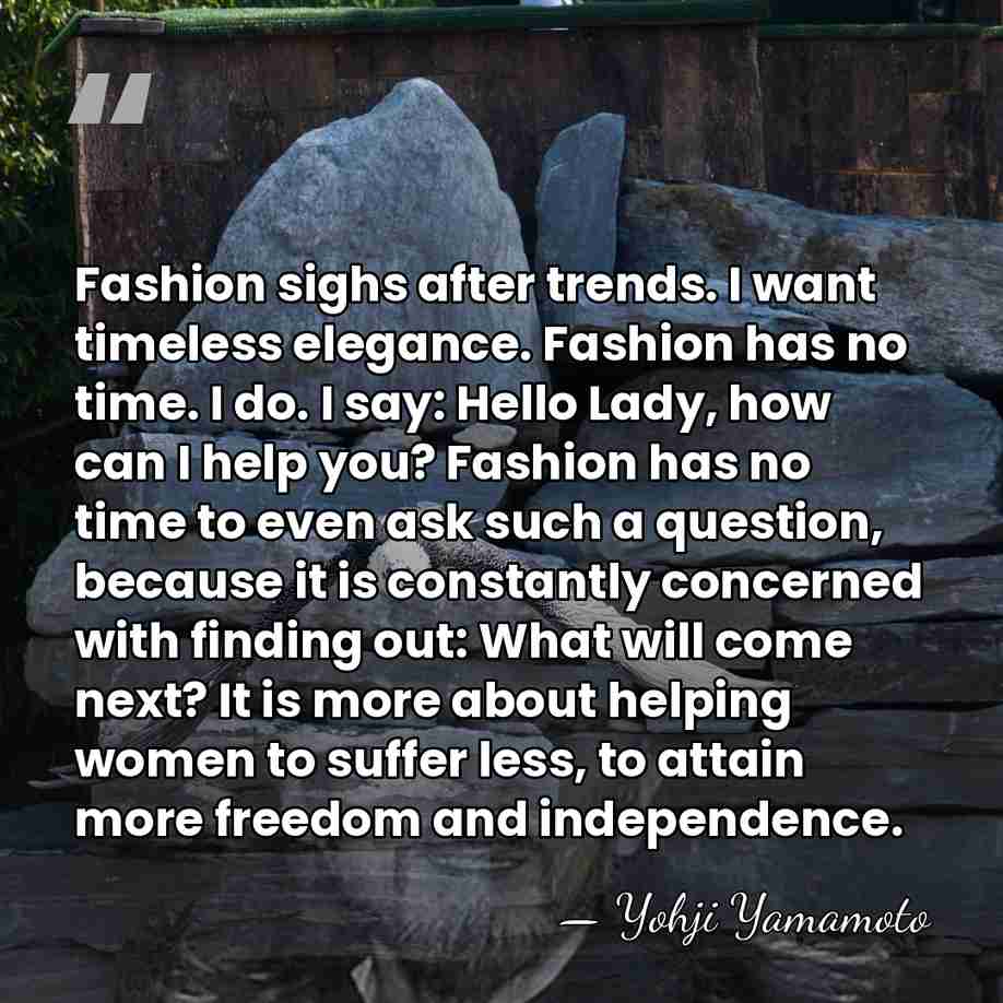 Fashion sighs after trends. I want timeless elegance. Fashion has no time. I&hellip; - Yohji Yamamoto