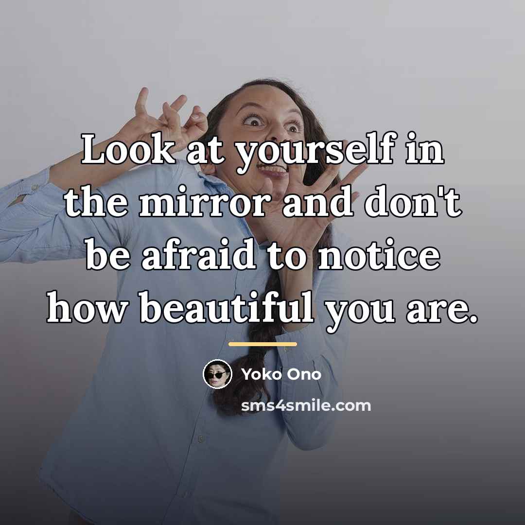 “Look at yourself in the mirror and don't be afraid…” quote by Yoko Ono