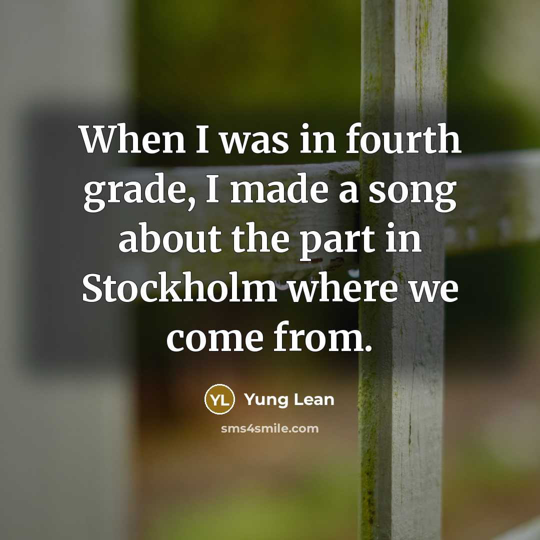 “When I was in fourth grade, I made a song…” quote by Yung Lean