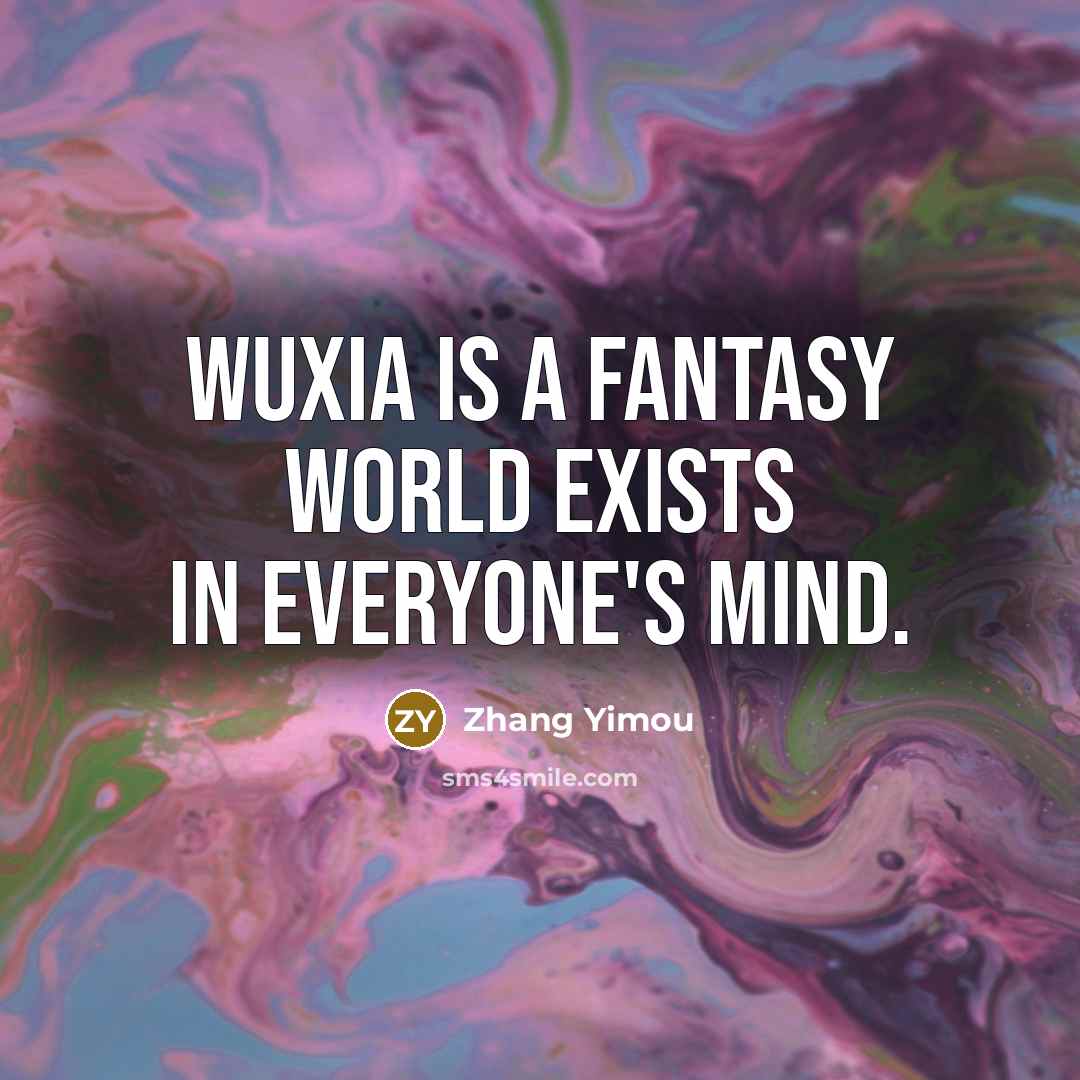 “Wuxia is a fantasy world exists in everyone's mind.…” quote by Zhang Yimou