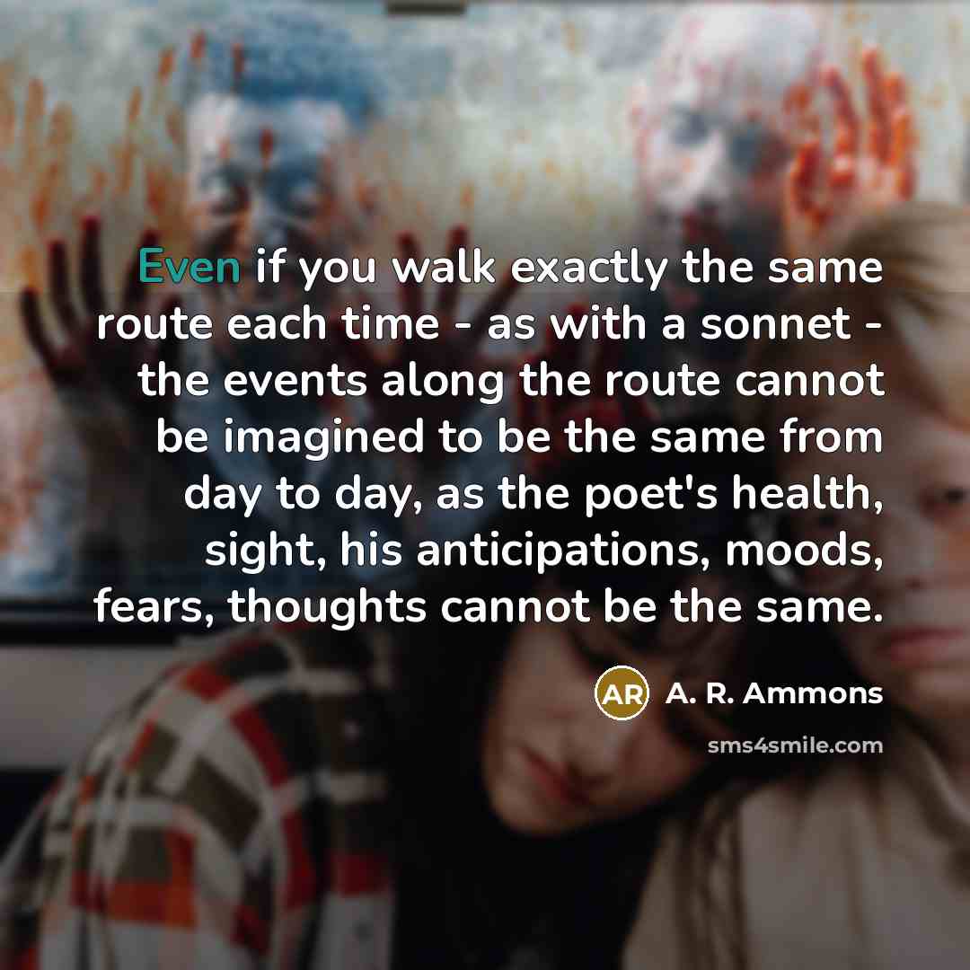 “Even if you walk exactly the same route each time…” quote by A. R. Ammons