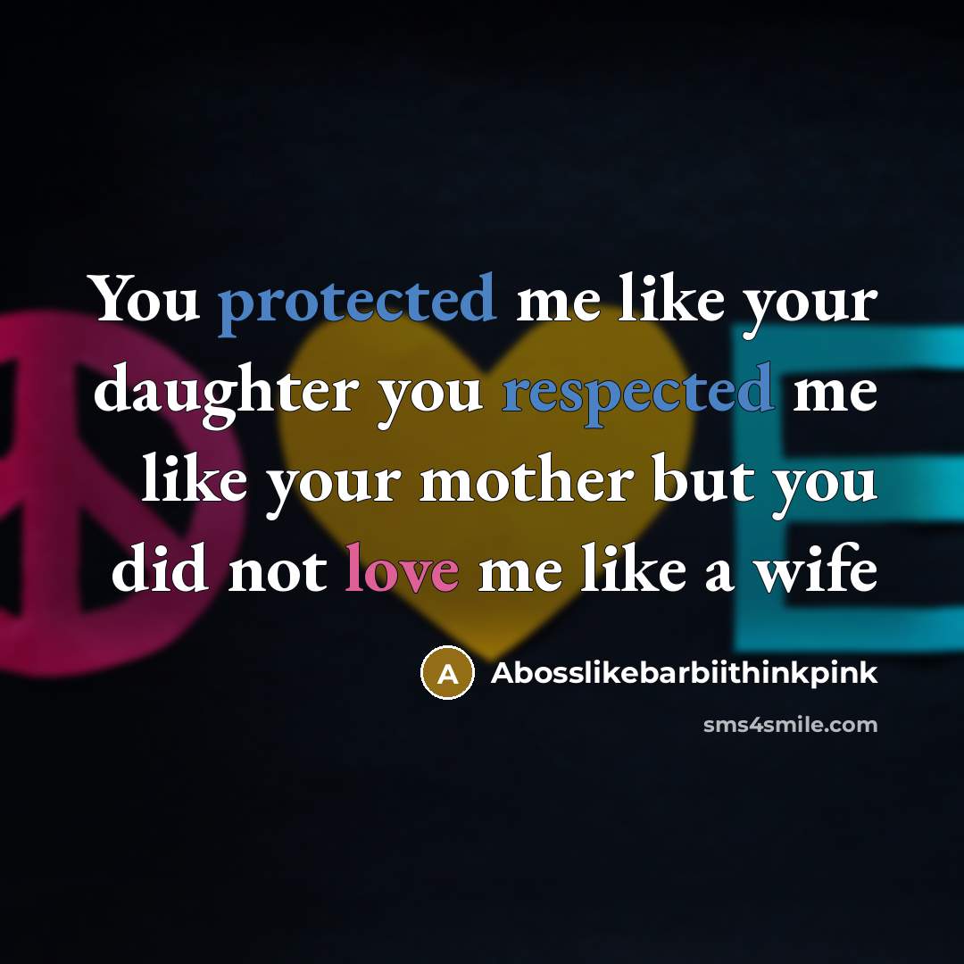 “You protected me like your daughter you respected me like your mother but you did not love me like a wife” quote by Abosslikebarbiithinkpink