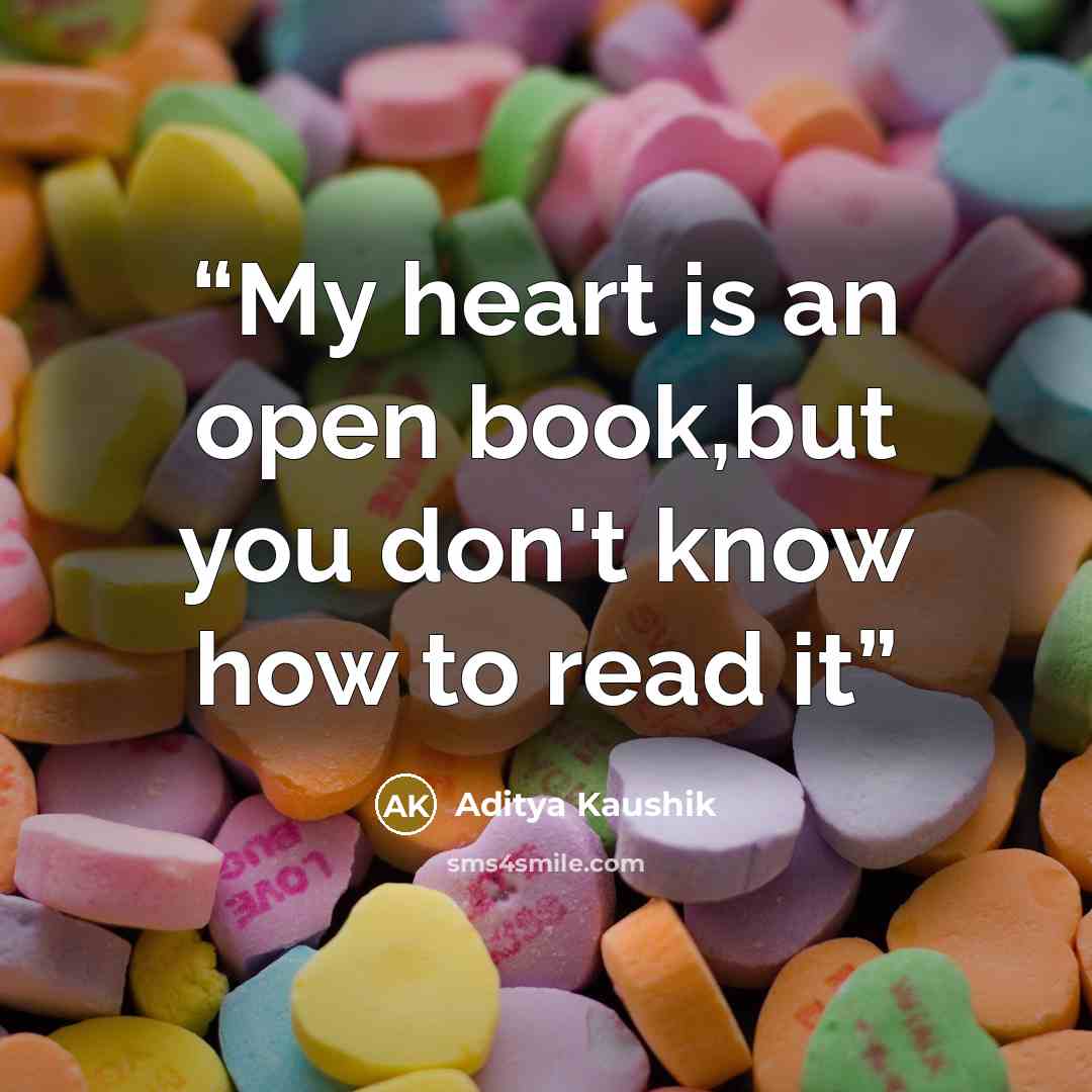“My heart is an open book,but you don't know how to read it” quote by Aditya Kaushik