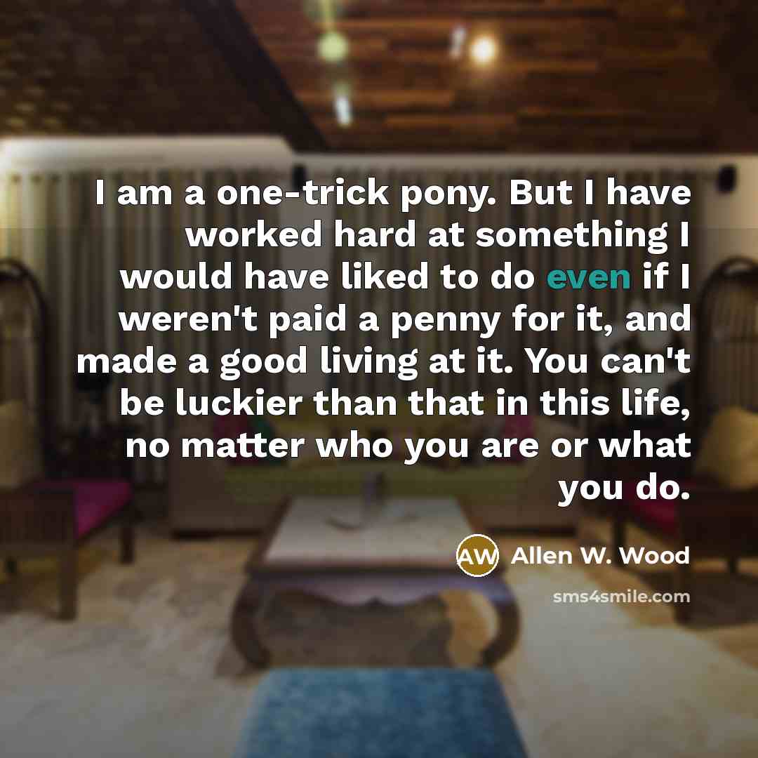 “I am a one-trick pony. But I have worked hard…” quote by Allen W. Wood