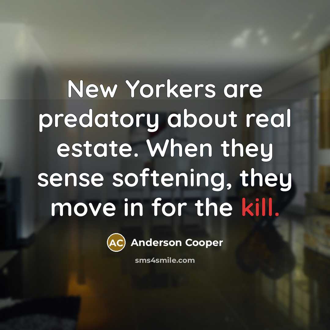“New Yorkers are predatory about real estate. When they sense…” quote by Anderson Cooper