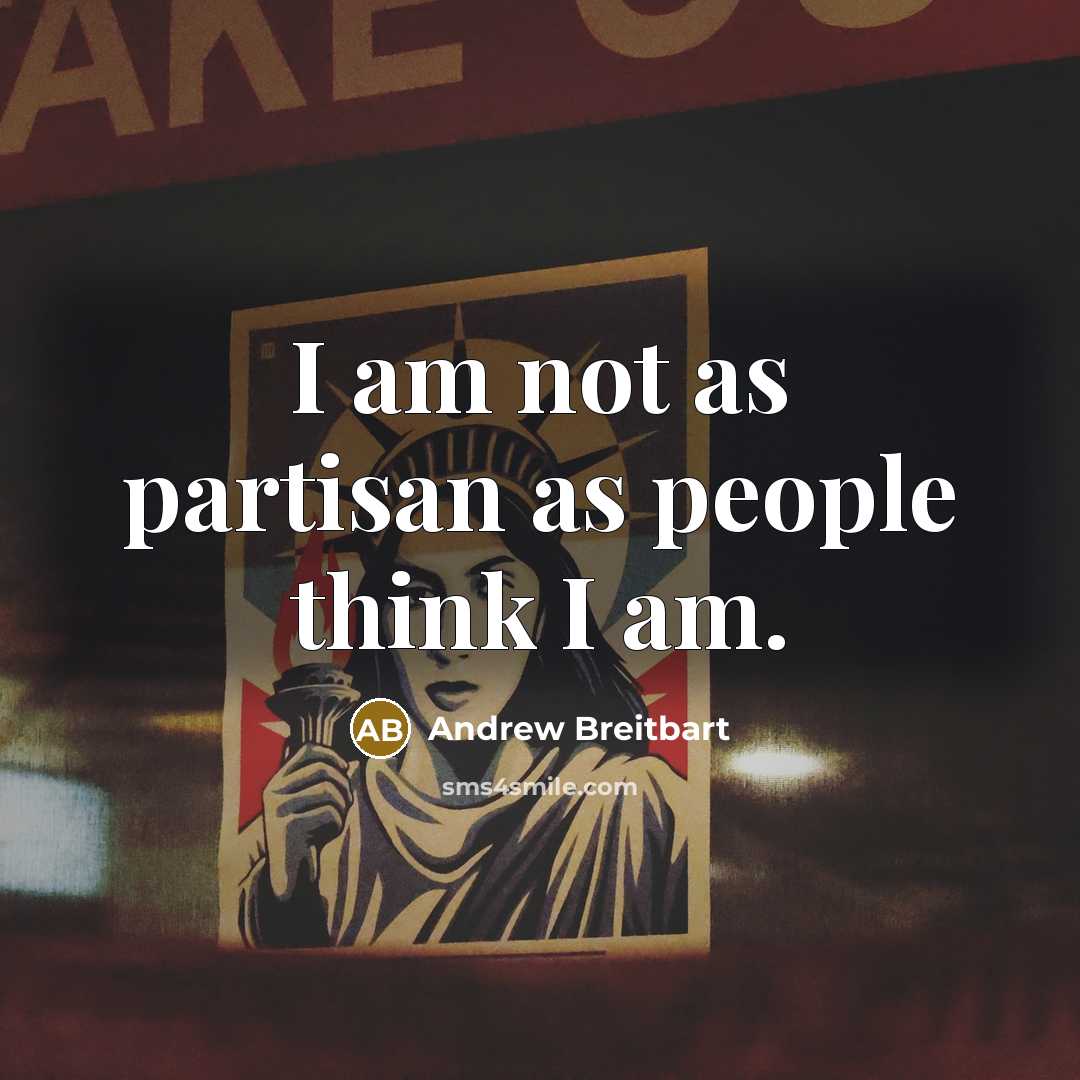“I am not as partisan as people think I am.…” quote by Andrew Breitbart