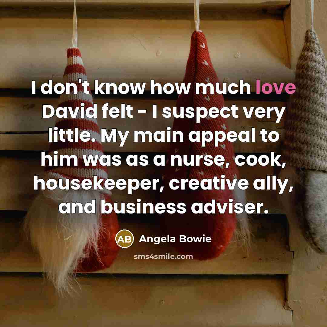 “I don't know how much love David felt - I…” quote by Angela Bowie