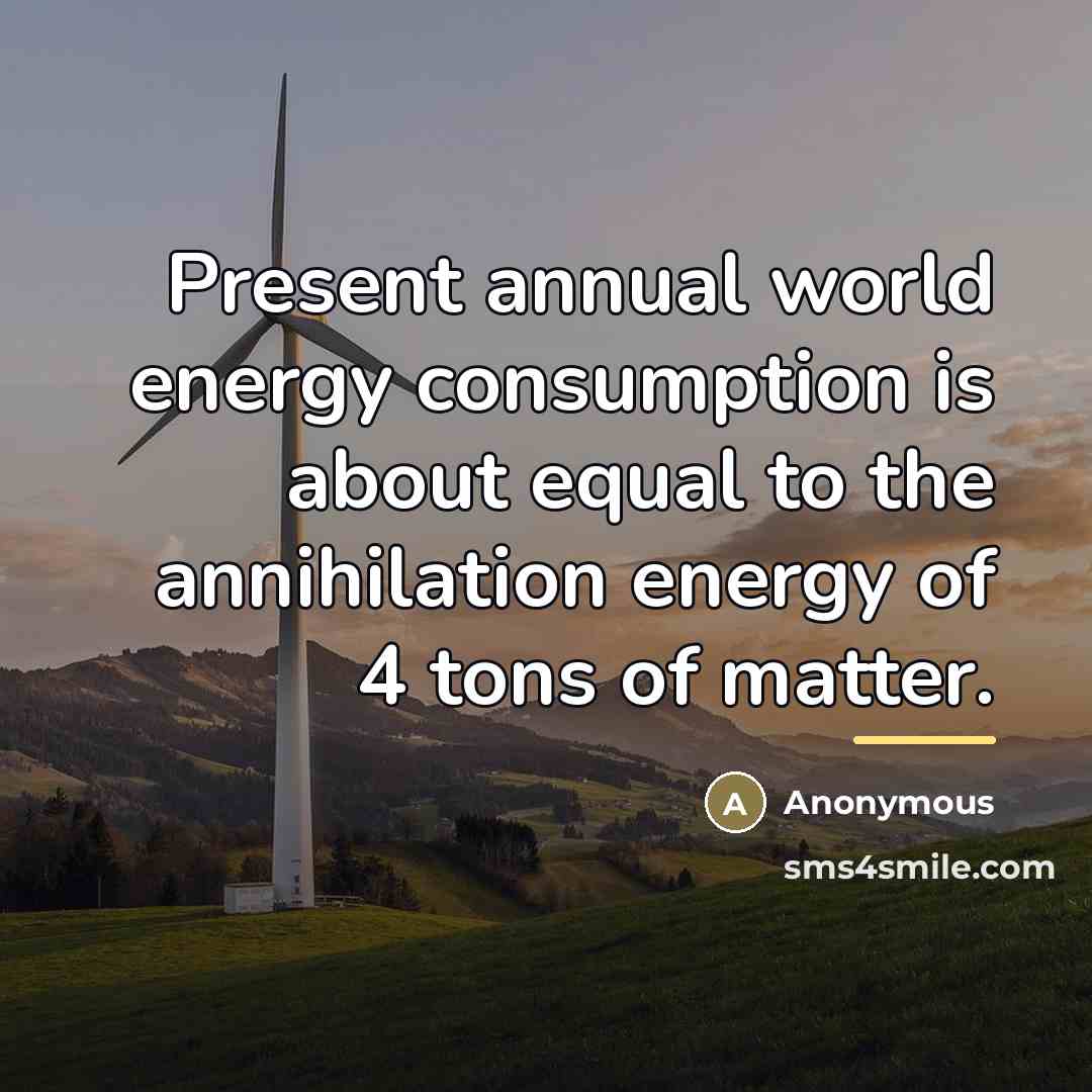 “Present annual world energy consumption is about equal to the…” quote by Anonymous