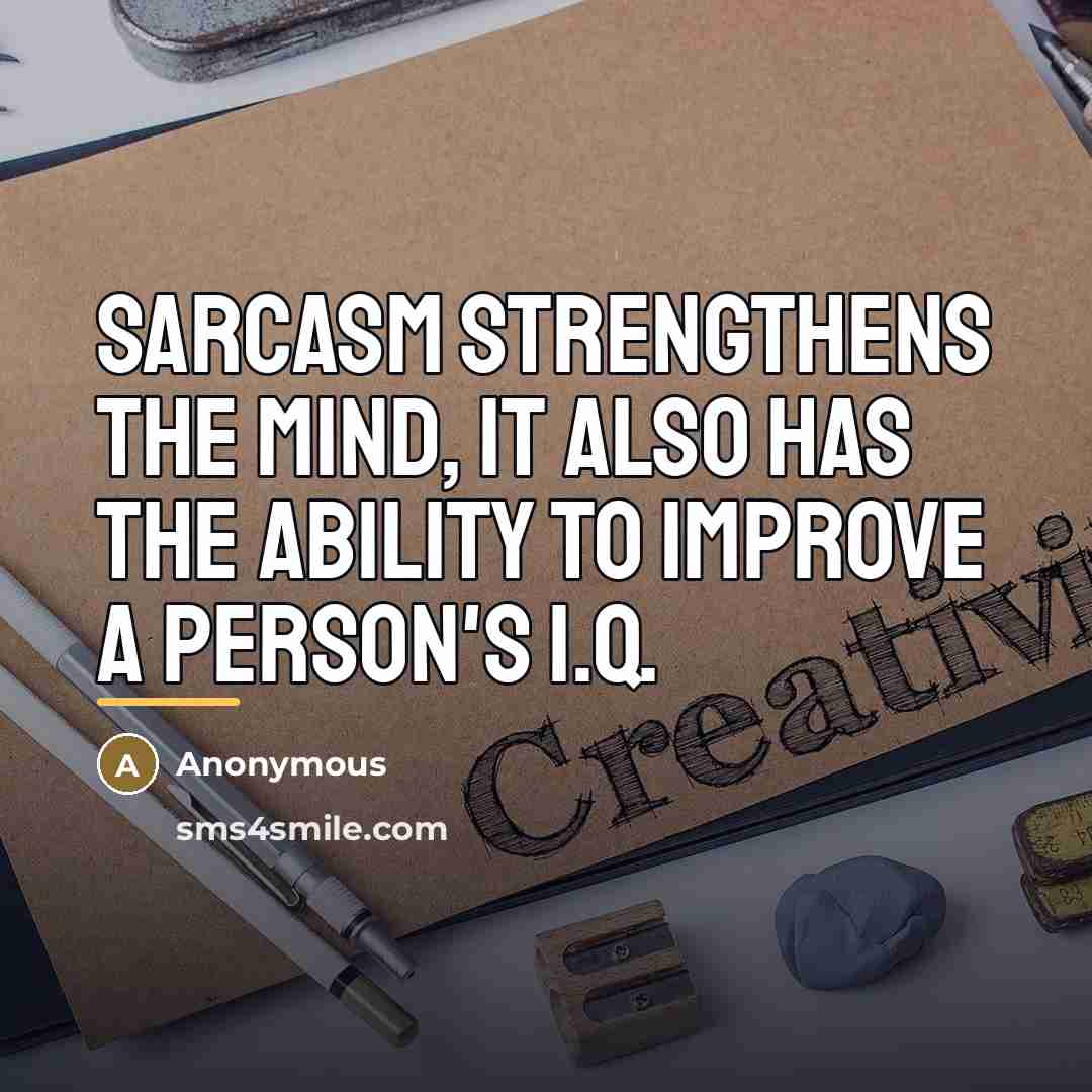 “Sarcasm strengthens the mind, it also has the ability to…” quote by Anonymous