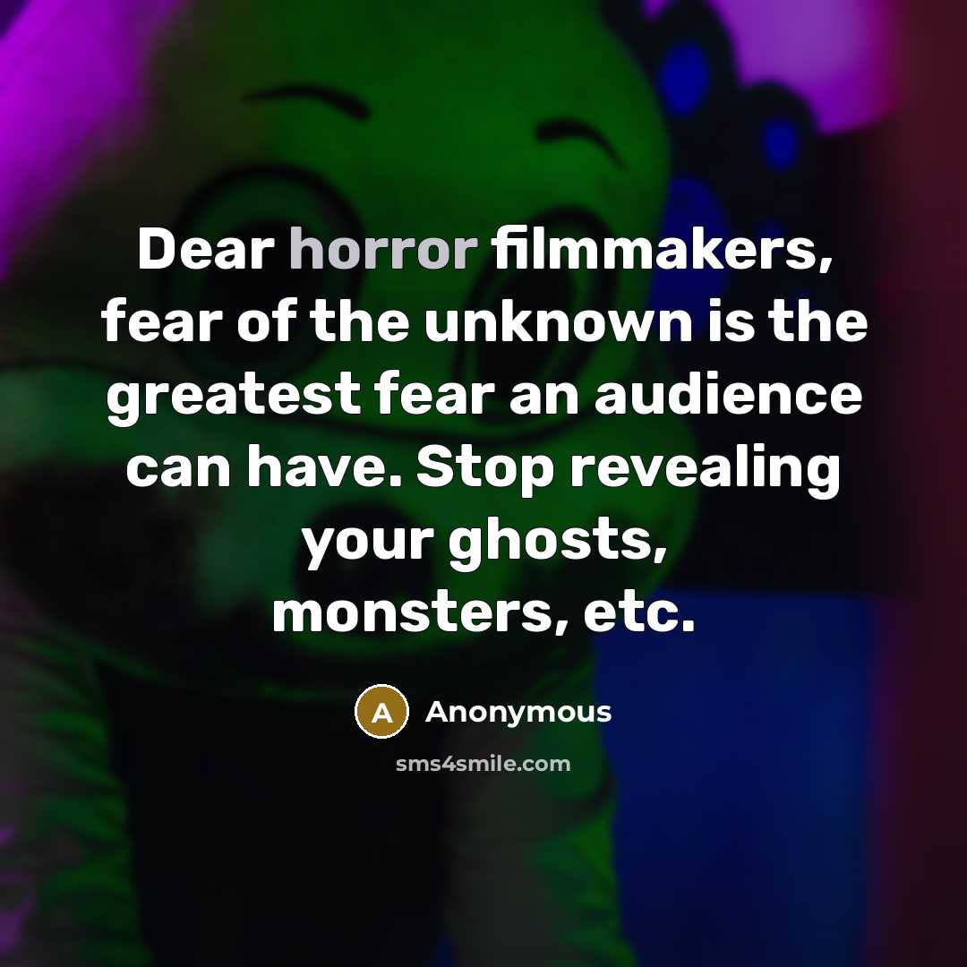 “Dear horror filmmakers, fear of the unknown is the greatest…” quote by Anonymous