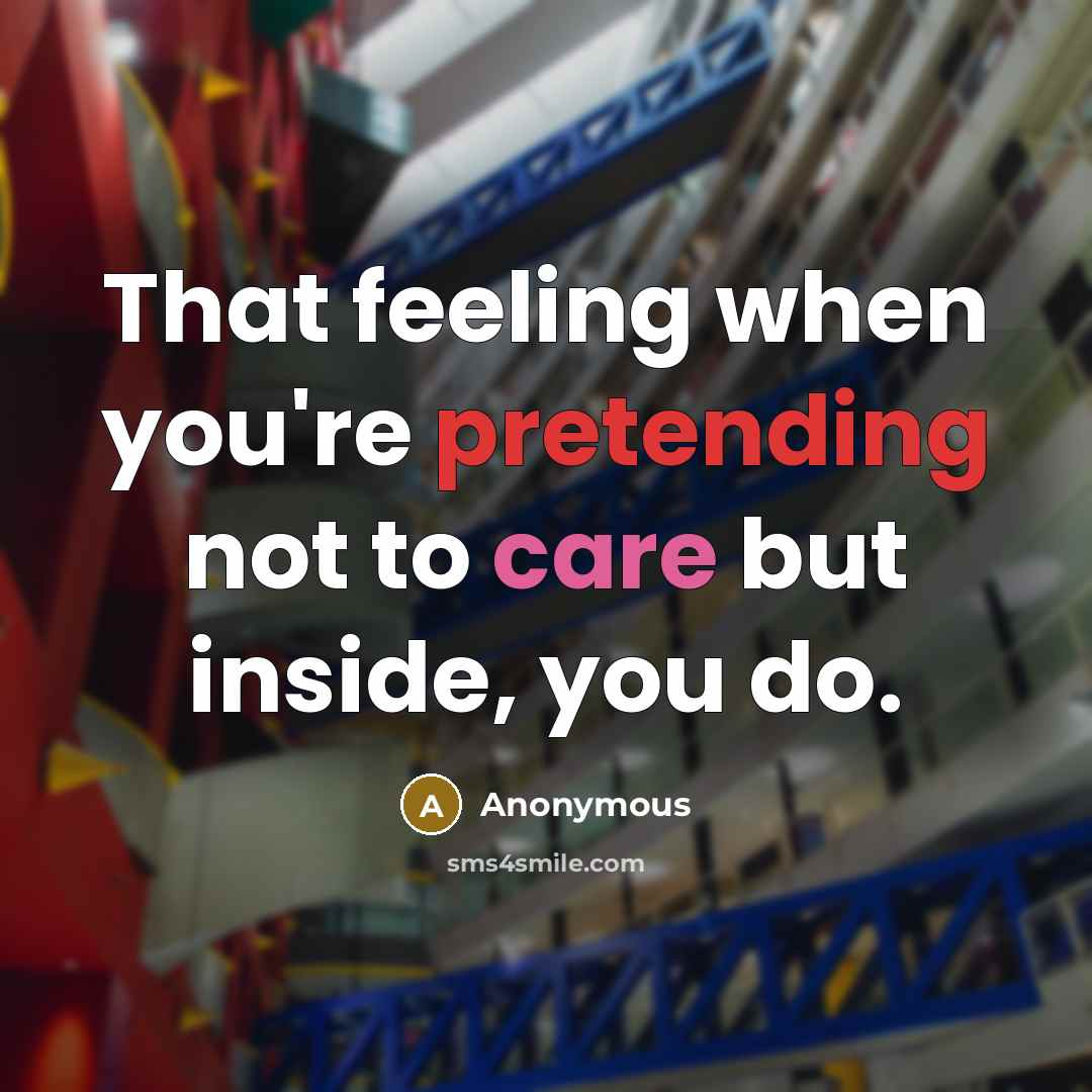 “That feeling when you're pretending not to care but inside, you do.” quote by Anonymous