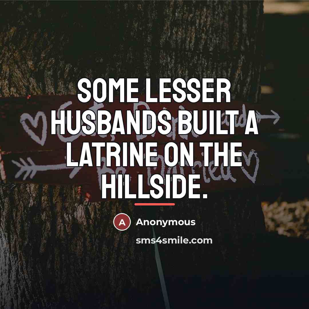 “Some lesser husbands built a latrine on the hillside.…” quote by Anonymous