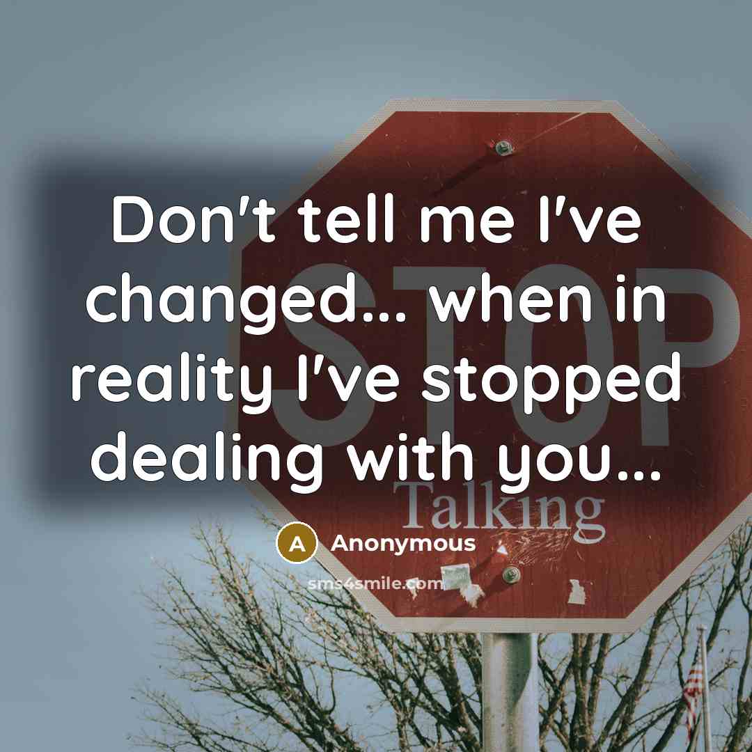 “Don't tell me I've changed... when in reality I've stopped…” quote by Anonymous