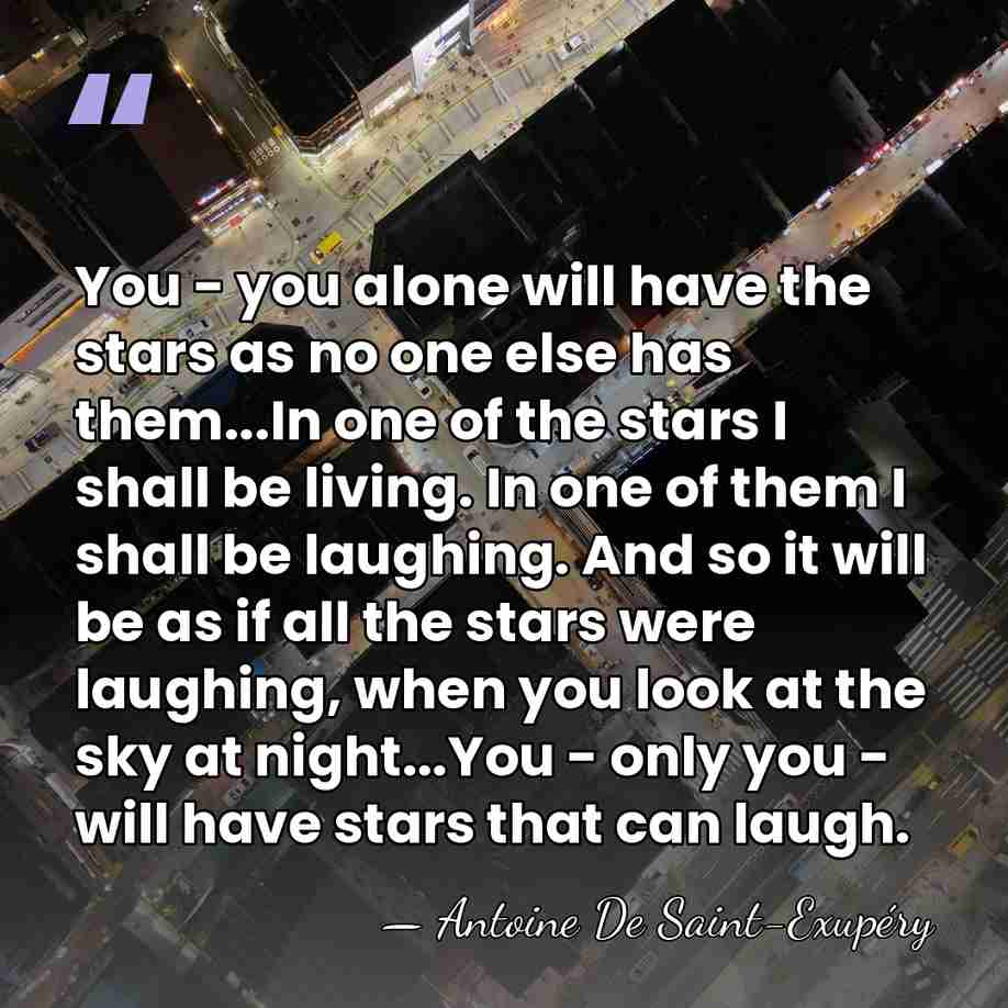 You - you alone will have the stars as no one else&hellip; - Antoine de Saint-Exupery