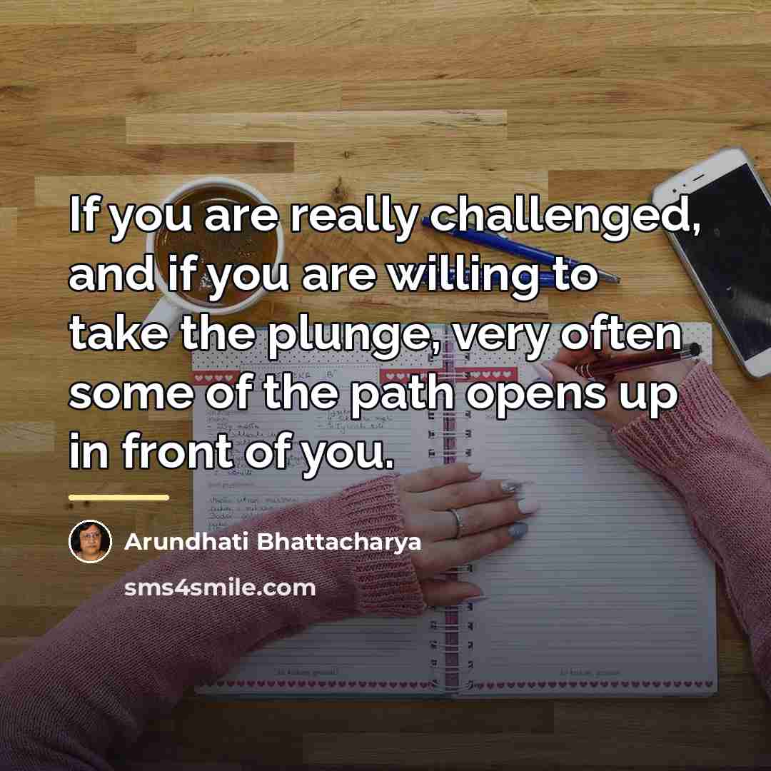 “If you are really challenged, and if you are willing…” quote by Arundhati Bhattacharya