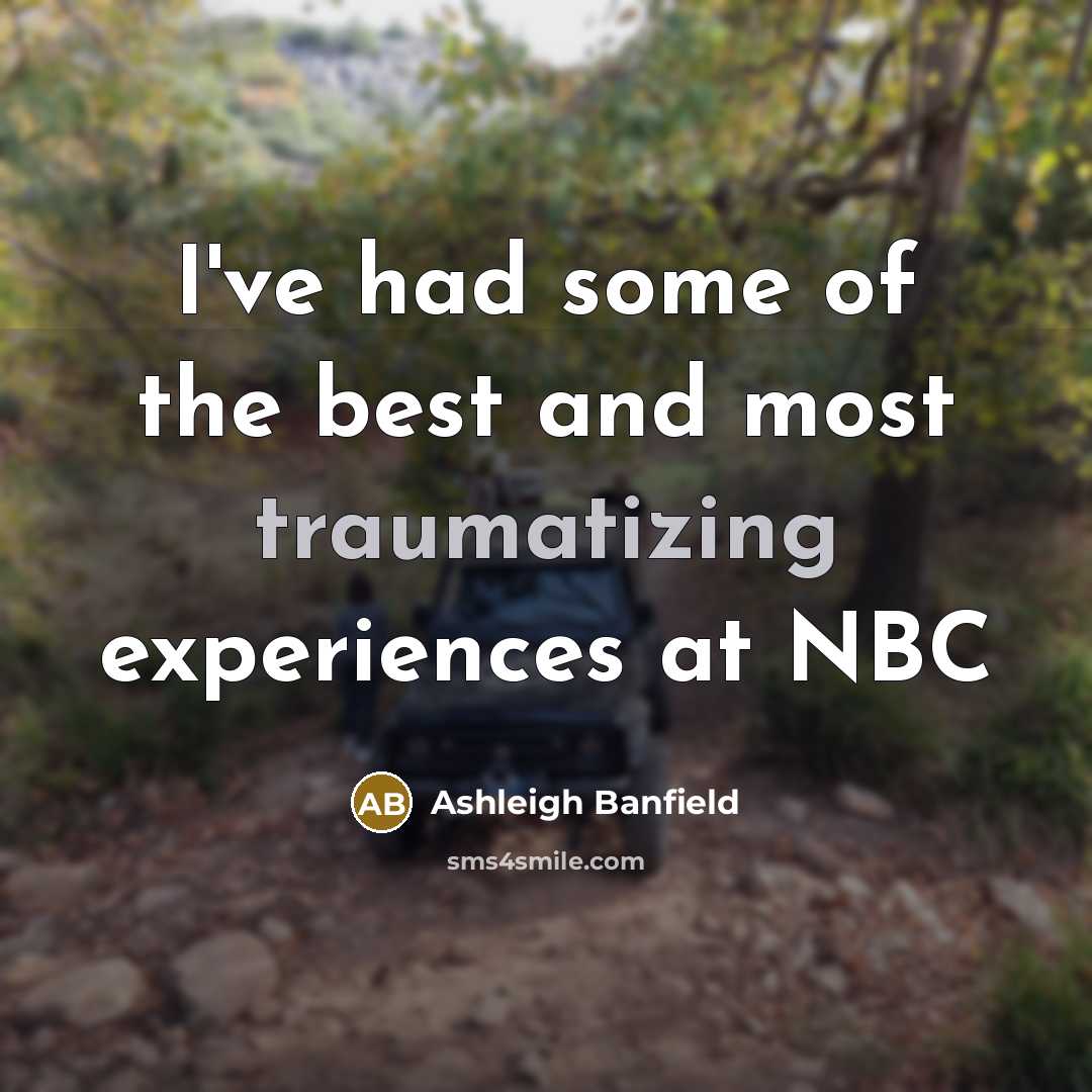 “I've had some of the best and most traumatizing experiences at NBC” quote by Ashleigh Banfield