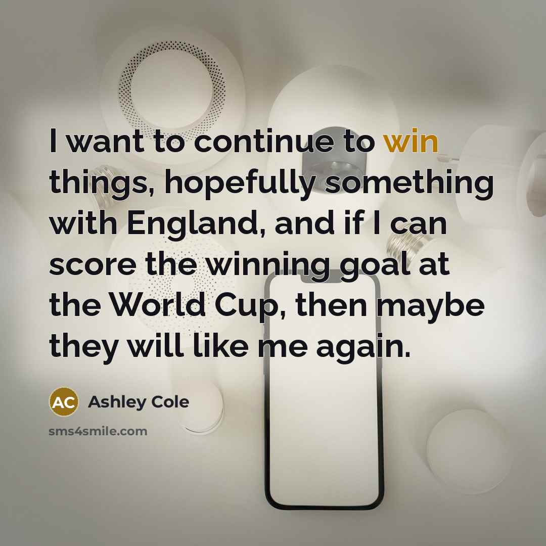 “I want to continue to win things, hopefully something with…” quote by Ashley Cole