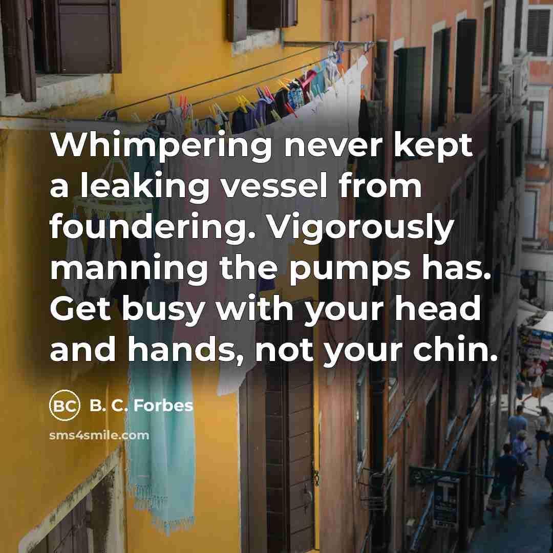 “Whimpering never kept a leaking vessel from foundering. Vigorously manning…” quote by B. C. Forbes