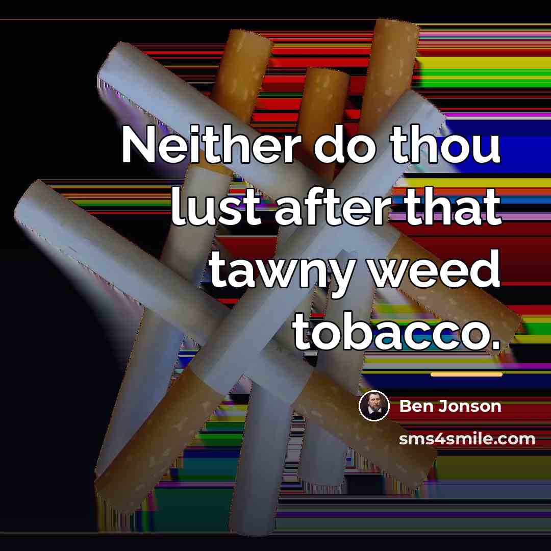 “Neither do thou lust after that tawny weed tobacco.…” quote by Ben Jonson