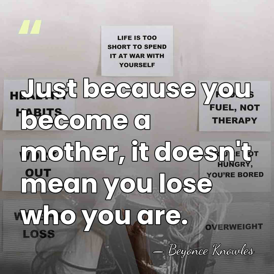 Just because you become a mother, it doesn't mean you lose who&hellip; - Beyonce Knowles