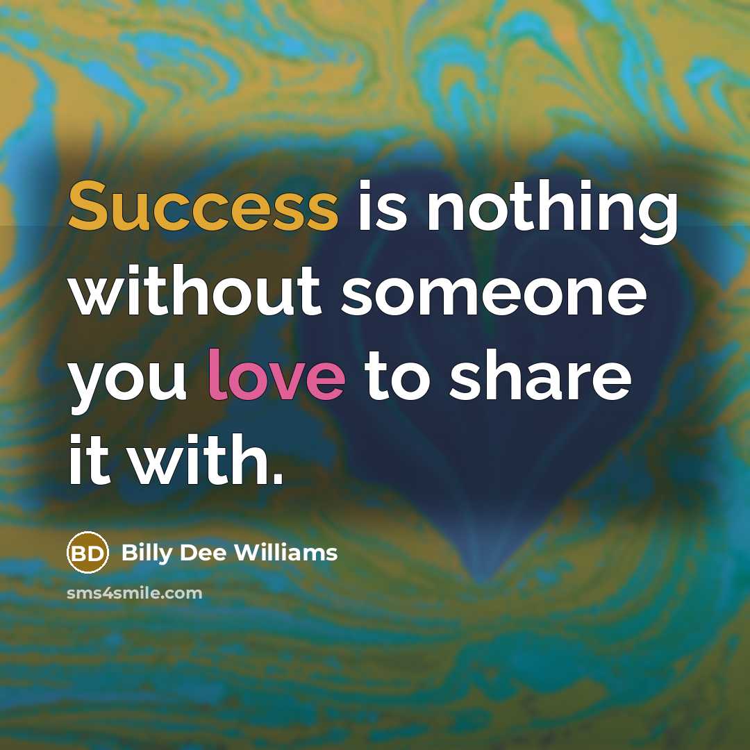 “Success is nothing without someone you love to share it…” quote by Billy Dee Williams