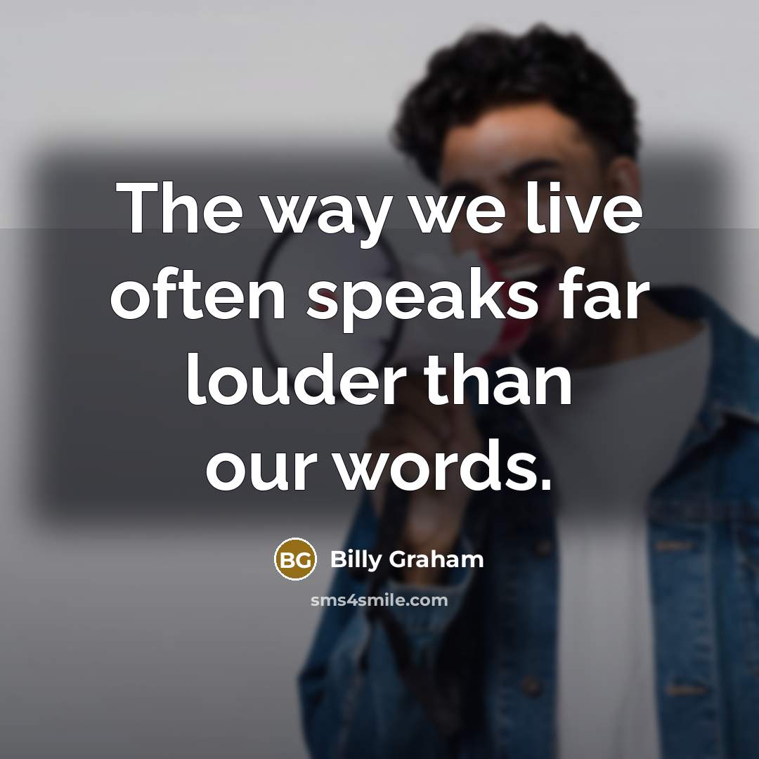 “The way we live often speaks far louder than our…” quote by Billy Graham