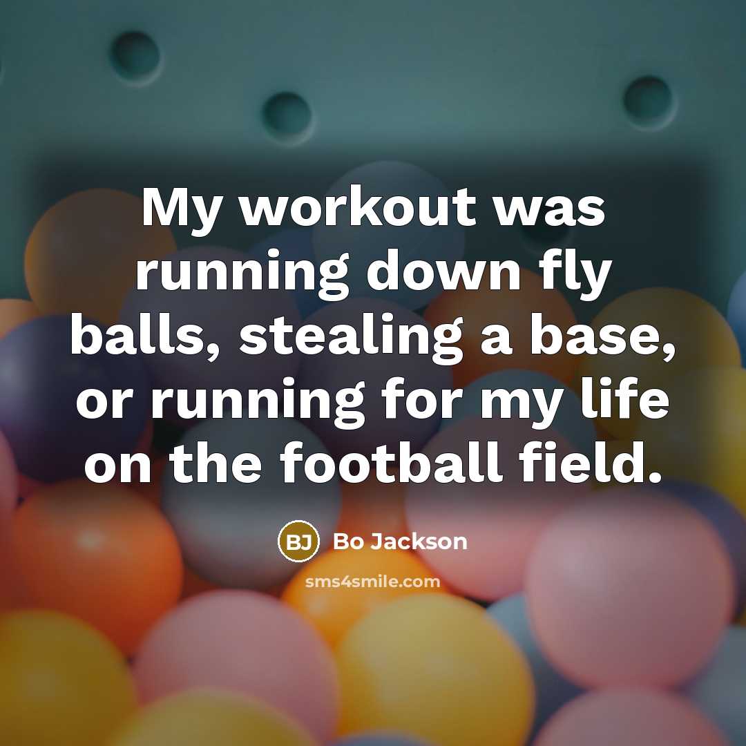 “My workout was running down fly balls, stealing a base,…” quote by Bo Jackson