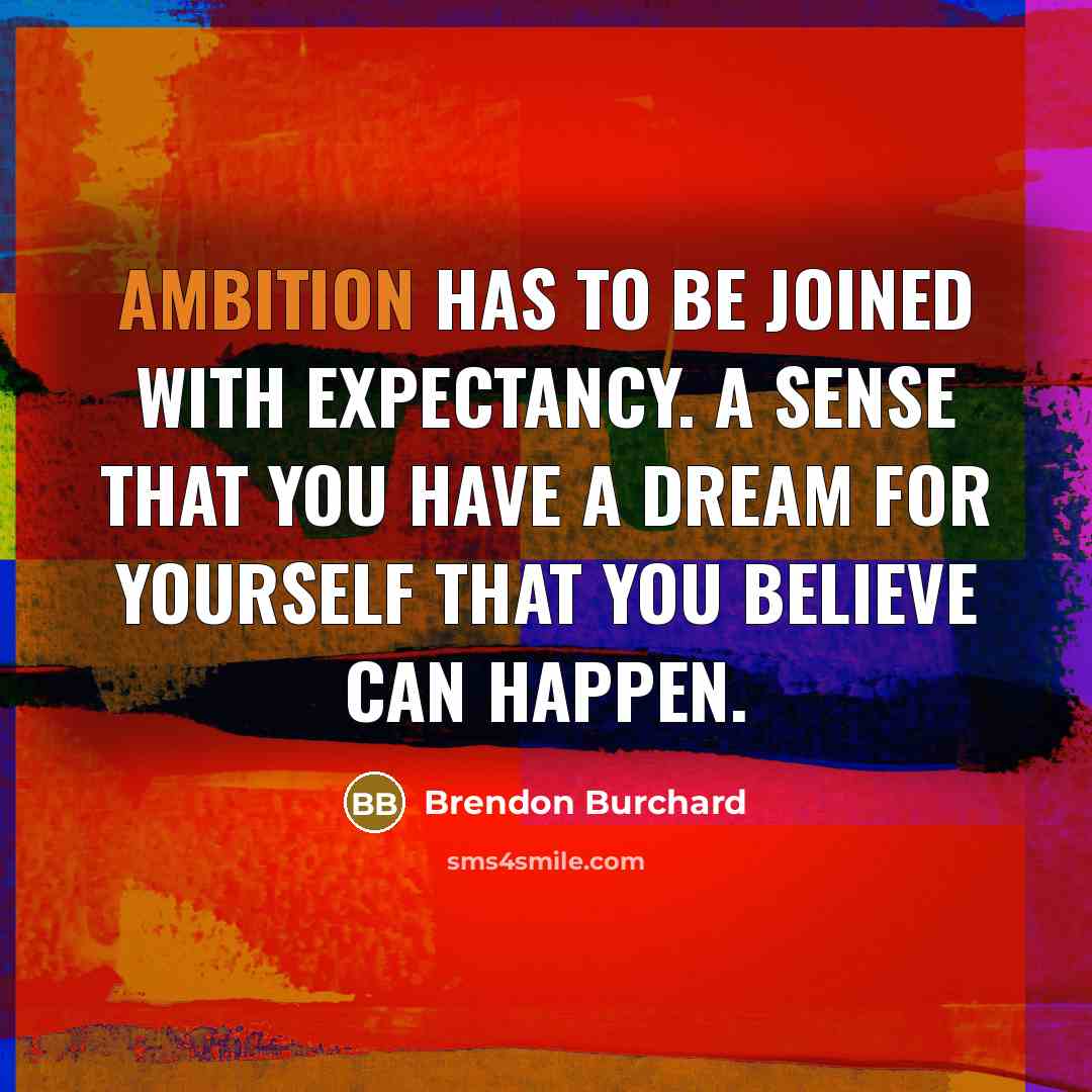 “Ambition has to be joined with expectancy. A sense that…” quote by Brendon Burchard