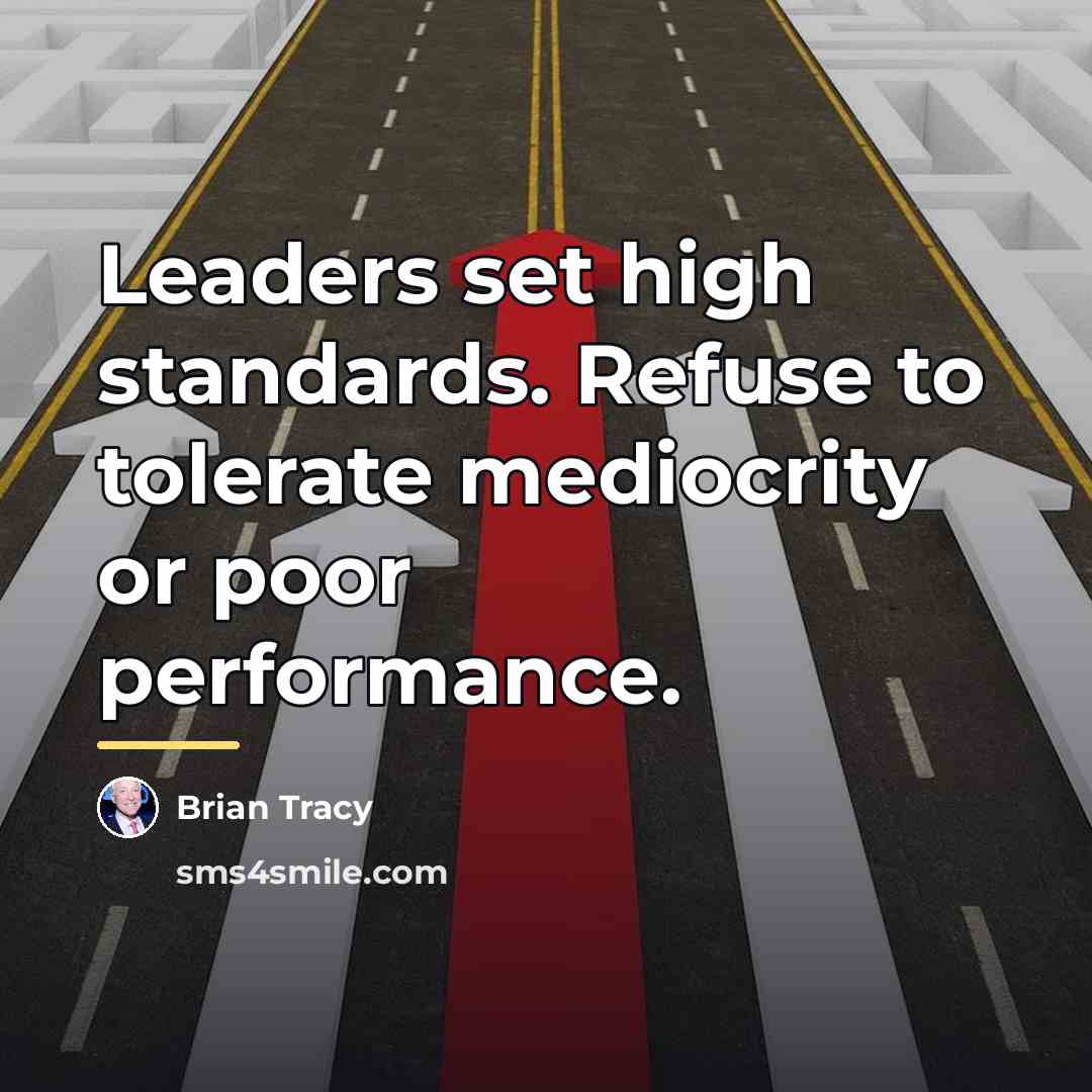 “Leaders set high standards. Refuse to tolerate mediocrity or poor…” quote by Brian Tracy