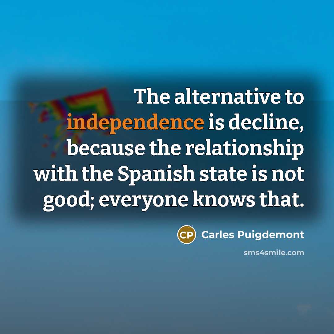 “The alternative to independence is decline, because the relationship with…” quote by Carles Puigdemont