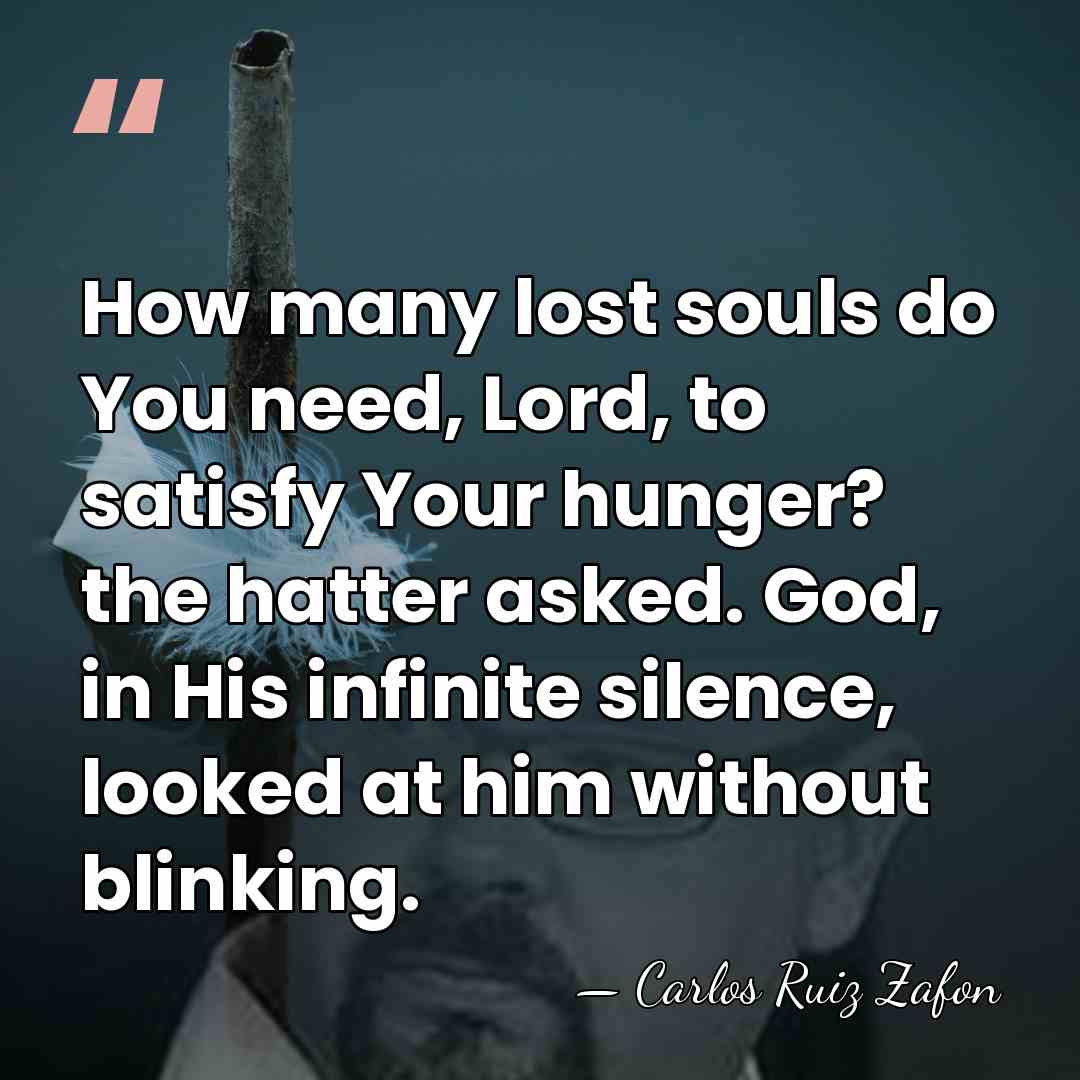 How many lost souls do You need, Lord, to satisfy Your hunger?&hellip; - Carlos Ruiz Zafon