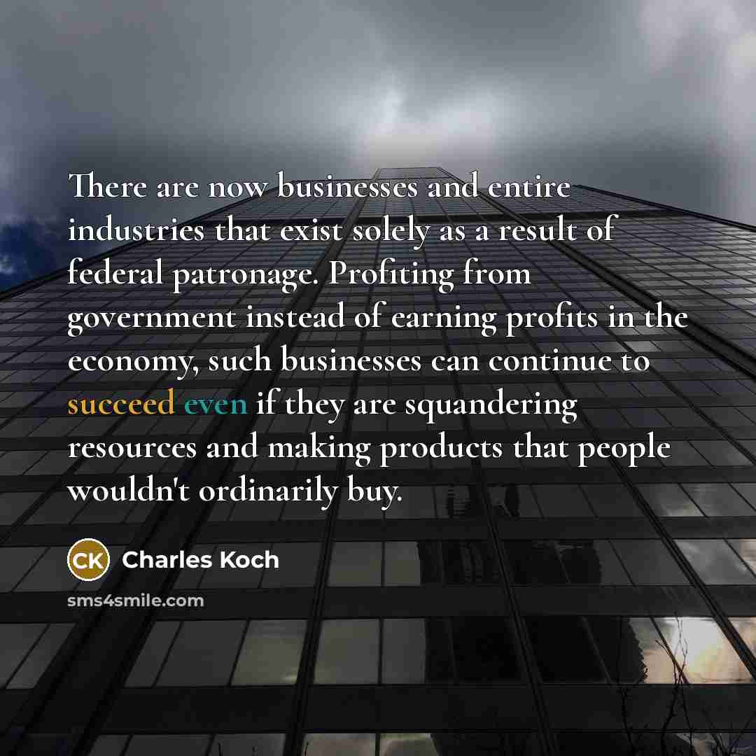“There are now businesses and entire industries that exist solely…” quote by Charles Koch