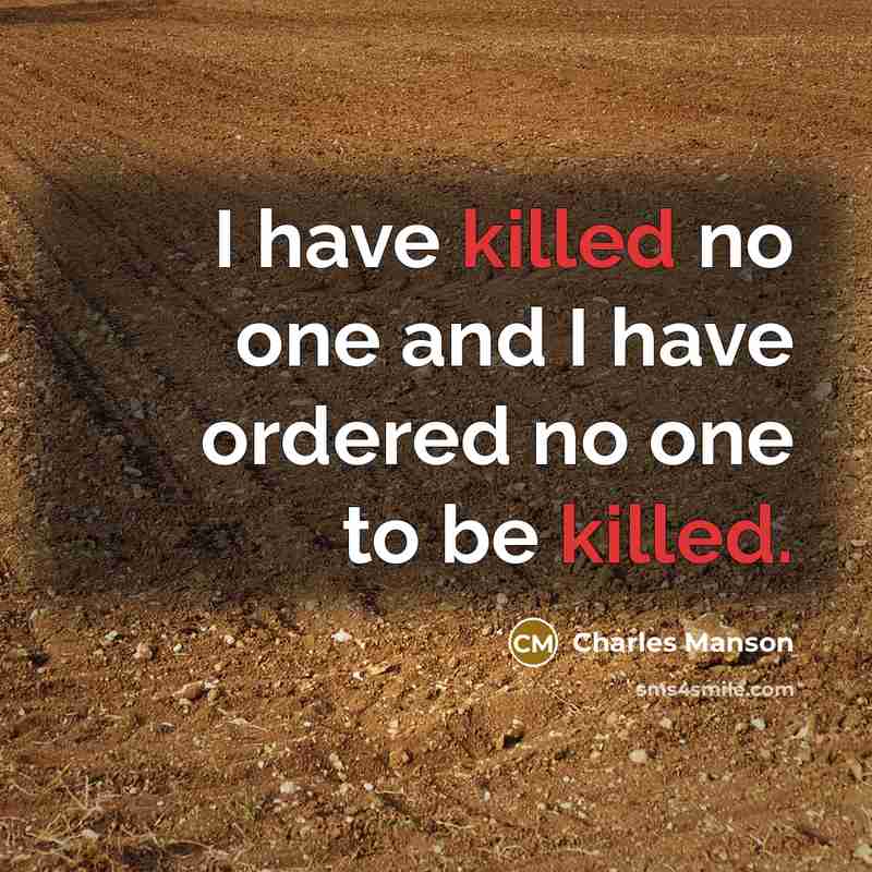 “I have killed no one and I have ordered no one to be killed.” quote by Charles Manson