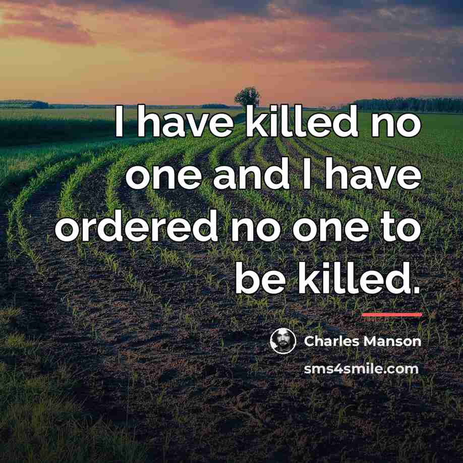 “I have killed no one and I have ordered no…” quote by Charles Manson