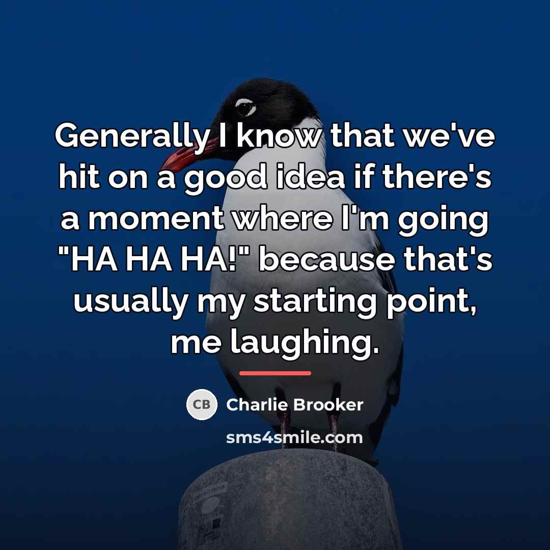 “Generally I know that we've hit on a good idea…” quote by Charlie Brooker