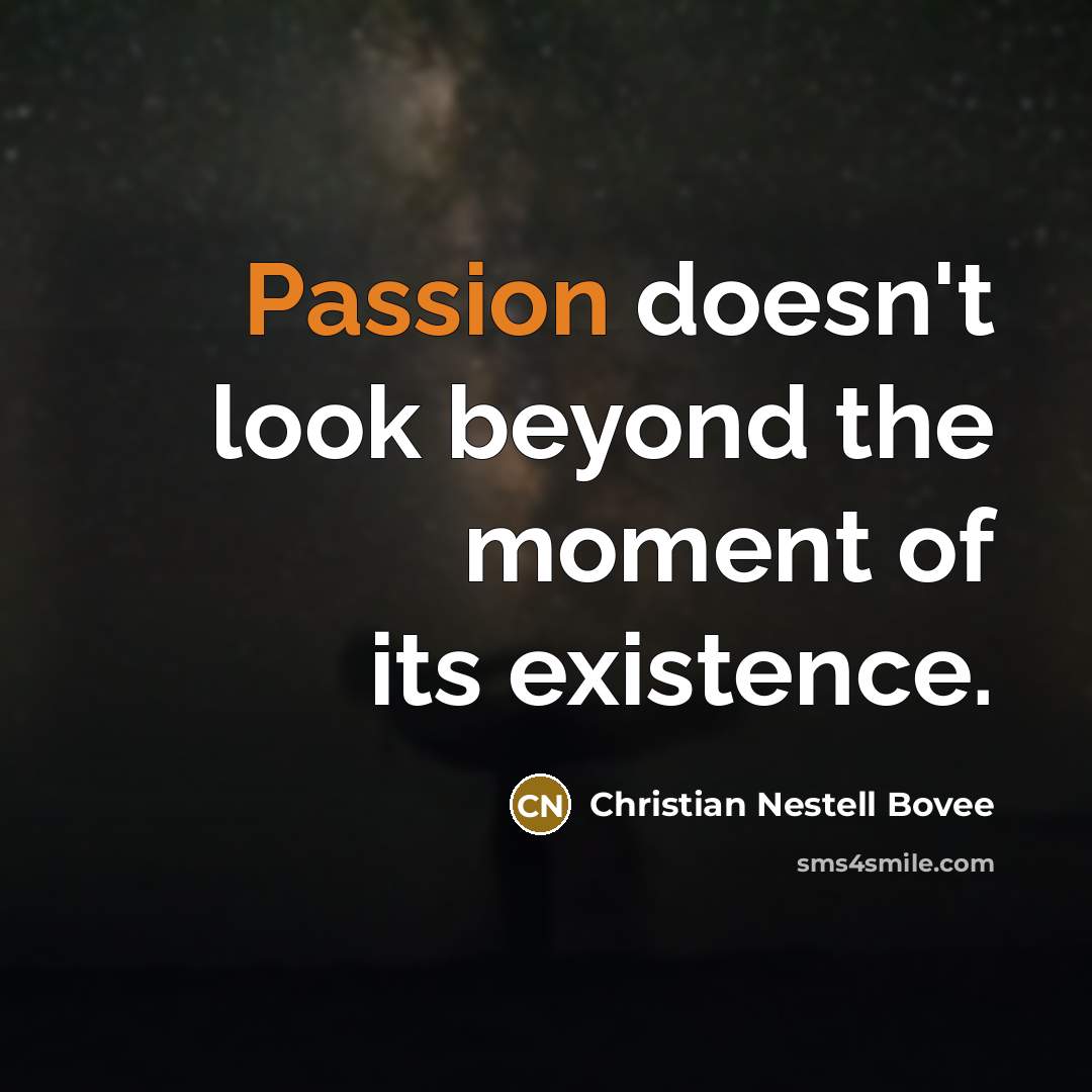 “Passion doesn't look beyond the moment of its existence.…” quote by Christian Nestell Bovee